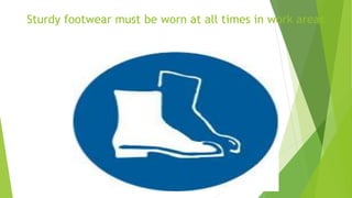 Sturdy footwear must be worn at all times in work areas