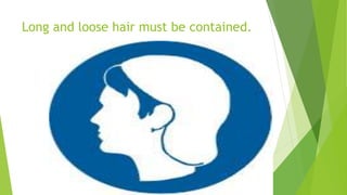 Long and loose hair must be contained.