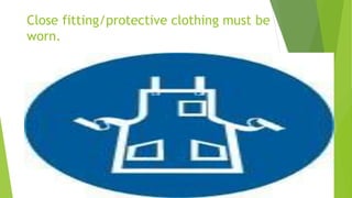 Close fitting/protective clothing must be
worn.
