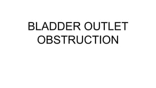 BLADDER OUTLET
OBSTRUCTION
 