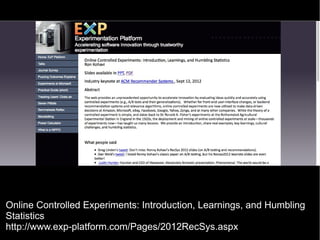 Online Controlled Experiments: Introduction, Learnings, and Humbling
Statistics
http://www.exp-platform.com/Pages/2012RecSys.aspx
 