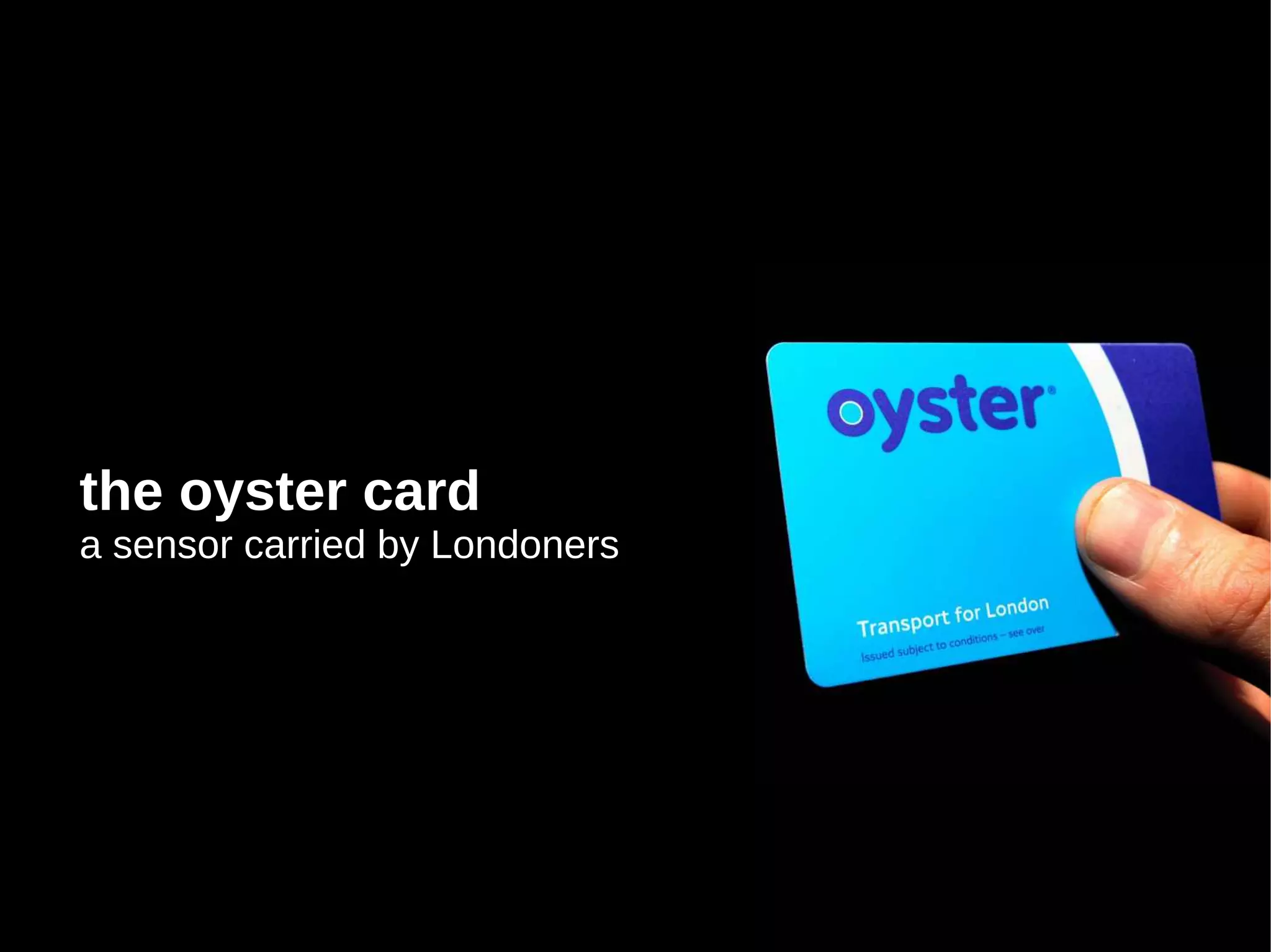 the oyster card
a sensor carried by Londoners
 