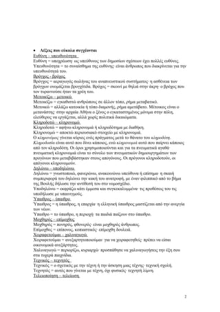· Λέξεις που εύκολα συγχέονται 
Ευθύνη – υπευθυνότητα 
Ευθύνη = υποχρέωση· ως υπεύθυνος των δημοσίων σχέσεων έχει πολλές ευθύνες. 
Υπευθυνότητα = το συναίσθημα της ευθύνης· είναι άνθρωπος που διακρίνεται για την 
υπευθυνότητά του. 
Βρόγχος - βρόχος 
Βρόγχος = αεραγωγός σωλήνας του αναπνευστικού συστήματος· η ασθένεια των 
βρόγχων ονομάζεται βρογχίτιδα. Βρόχος = σκοινί με θηλιά στην άκρη· ο βρόχος που 
τον τυραννούσε ήταν τα χρέη του. 
Μετοικίζω – μετοικώ 
Μετοικίζω = εγκαθιστώ ανθρώπους σε άλλον τόπο, ρήμα μεταβατικό. 
Μετοικώ = αλλάζω κατοικία ή τόπο διαμονής, ρήμα αμετάβατο. Μέτοικος είναι ο 
μετανάστης· στην αρχαία Αθήνα ο ξένος ο εγκαταστημένος μόνιμα στην πόλη, 
ελεύθερος να εργάζεται, αλλά χωρίς πολιτικά δικαιώματα. 
Κληροδοτώ – κληρονομώ 
Κληροδοτώ = αφήνω κληρονομιά ή κληροδότημα με διαθήκη. 
Κληρονομώ = αποκτώ περιουσιακό στοιχείο με κληρονομιά. 
Ο κληρονόμος γίνεται κύριος ενός πράγματος μετά το θάνατο του κληροδότη. 
Κληροδοσία είναι αυτό που δίνει κάποιος, ενώ κληρονομιά αυτό που παίρνει κάποιος 
από τον κληροδότη. Οι όροι χρησιμοποιούνται και για τα πνευματικά αγαθά· 
πνευματική κληρονομιά είναι το σύνολο των πνευματικών δημιουργημάτων των 
προγόνων που μεταβιβάστηκαν στους απογόνους. Οι πρόγονοι κληροδοτούν, οι 
απόγονοι κληρονομούν. 
Δηλώνω – υποδηλώνω 
Δηλώνω = γνωστοποιώ, φανερώνω, ανακοινώνω υπεύθυνα ή επίσημα· η σκαιή 
συμπεριφορά του δηλώνει την κακή του ανατροφή, με έναν φιλιππικό από το βήμα 
της Βουλής δήλωσε την αντίθεσή του στο νομοσχέδιο. 
Υποδηλώνω = εκφράζω κάτι έμμεσα και συγκεκαλυμμένα· τις προθέσεις του τις 
υποδήλωσε με υπαινιγμούς. 
Ύπαιθρος – ύπαιθρο 
Ύπαιθρος = η ύπαιθρος, η επαρχία· η ελληνική ύπαιθρος μαστίζεται από την ανεργία 
των νέων. 
Ύπαιθρο = το ύπαιθρο, η περιοχή· τα παιδιά παίζουν στο ύπαιθρο. 
Μοχθηρός – επίμοχθος 
Μοχθηρός = πονηρός, φθονερός· είναι μοχθηρός άνθρωπος. 
Επίμοχθος = επίπονος, κοπιαστικός· επίμοχθη δουλειά. 
Χειραφετούμαι – χαλιναγωγώ 
Χειραφετούμαι = ανεξαρτητοποιούμαι· για να χειραφετηθείς· πρέπει να είσαι 
οικονομικά ανεξάρτητος. 
Χαλιναγωγώ = περιορίζω, κυριαρχώ· προσπάθησε να χαλιναγωγήσεις την έξη σου 
στα τυχερά παιχνίδια. 
Τεχνικός – τεχνητός 
Τεχνικός = ο σχετικός με την τέχνη ή την άσκηση μιας τέχνης· τεχνική σχολή. 
Τεχνητός = αυτός που γίνεται με τέχνη, όχι φυσικός· τεχνητή λίμνη. 
Τελειοποίηση – τελείωση 
2 
 