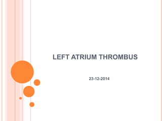 LEFT ATRIUM THROMBUS
23-12-2014
 