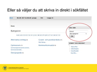 Eller så väljer du att skriva in direkt i sökfältet




UTBILDNINGSFÖRVALTNINGEN
ENHETEN FÖR INFORMATION, KOMMUNIKATION OCH TELEFONI
 