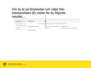Om du är på förstasidan och väljer från
           bokstavslisten (E) nedan får du följande
           resultat…




UTBILDNINGSFÖRVALTNINGEN
ENHETEN FÖR INFORMATION, KOMMUNIKATION OCH TELEFONI
 