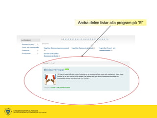 Andra delen listar alla program på ”E”




UTBILDNINGSFÖRVALTNINGEN
ENHETEN FÖR INFORMATION, KOMMUNIKATION OCH TELEFONI
 