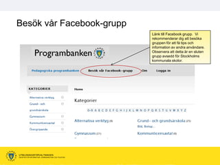 ö vår Facebook-grupp
                                                      Länk till Facebook grupp. Vi
                                                      rekommenderar dig att besöka
                                                      gruppen för att få tips och
                                                      information av andra användare.
                                                      Observera att detta är en sluten
                                                      grupp avsedd för Stockholms
                                                      kommunala skolor.




UTBILDNINGSFÖRVALTNINGEN
ENHETEN FÖR INFORMATION, KOMMUNIKATION OCH TELEFONI
 