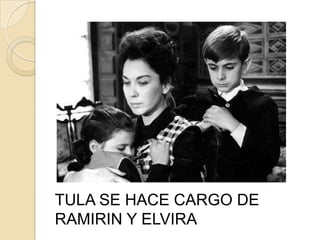 TULA SE HACE CARGO DE
RAMIRIN Y ELVIRA
 