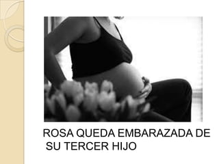 ROSA QUEDA EMBARAZADA DE
SU TERCER HIJO
 