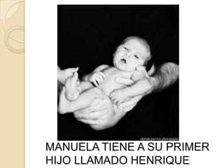 MANUELA TIENE A SU PRIMER
HIJO LLAMADO HENRIQUE
 