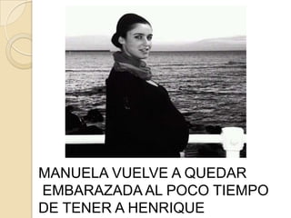 MANUELA VUELVE A QUEDAR
EMBARAZADA AL POCO TIEMPO
DE TENER A HENRIQUE
 