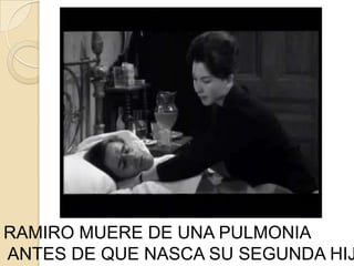 RAMIRO MUERE DE UNA PULMONIA
ANTES DE QUE NASCA SU SEGUNDA HIJ
 