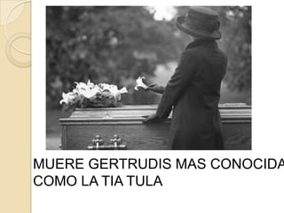 MUERE GERTRUDIS MAS CONOCIDA
COMO LA TIA TULA
 