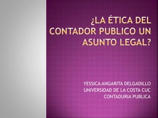 YESSICA ANGARITA DELGADILLO
UNIVERSIDAD DE LA COSTA CUC
CONTADURIA PUBLICA
 