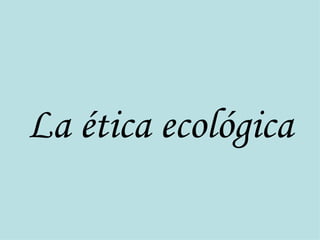 La ética ecológica 