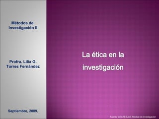 Métodos de  Investigación II Profra. Lilia G. Torres Fernández Septiembre, 2009. Fuente: CECTE-ILCE. Módulo de investigación 