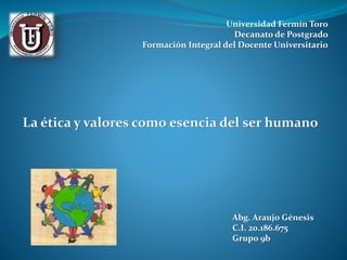 Abg. Araujo Génesis
C.I. 20.186.675
Grupo 9b
Universidad Fermín Toro
Decanato de Postgrado
Formación Integral del Docente Universitario
 
