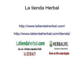 La tienda Herbal
http://www.latiendaherbal.com/
http://www.latiendaherbal.com/tienda/
 