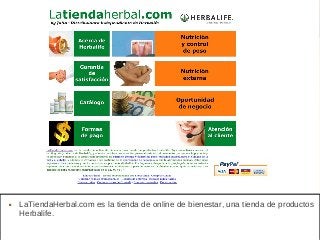 La Tienda Herbal
 LaTiendaHerbal.com es la tienda de online de bienestar, una tienda de productos
Herbalife.
 