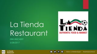 La Tienda
Restaurant
Follow us @latiendagnv #realmexicanfood
La Tienda
Restaurant
ERIK REICHERT
5/28/2017
 