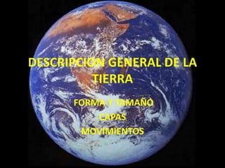 DESCRIPCION GENERAL DE LA TIERRA FORMA Y TAMAÑO CAPAS  MOVIMIENTOS 