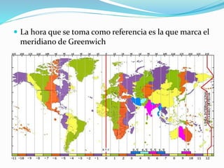  La hora que se toma como referencia es la que marca el 
meridiano de Greenwich 
 