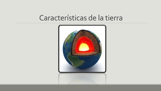 Características de la tierra
 