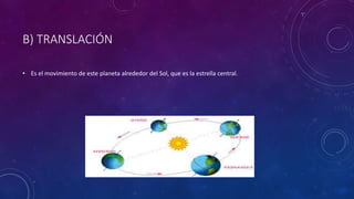 B) TRANSLACIÓN
• Es el movimiento de este planeta alrededor del Sol, que es la estrella central.
 