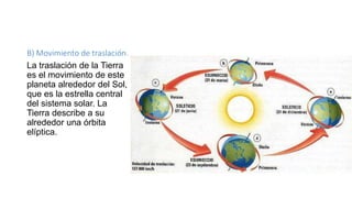 B) Movimiento de traslación.
La traslación de la Tierra
es el movimiento de este
planeta alrededor del Sol,
que es la estrella central
del sistema solar. La
Tierra describe a su
alrededor una órbita
elíptica.
 