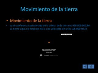 Movimiento de la tierraMovimiento de la tierraLa circunferencia aproximada de la orbita  de la tierra es 938.900.000.km La tierra viaja a lo largo de ella a una velocidad de unos 106,000 km/h