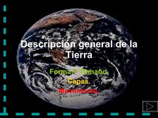 Descripción general de la Tierra Forma Y Tamaño. Capas. Movimiento. 