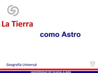 La Tierra   Geografía Universal UNIVERSIDAD DE GUADALAJARA como Astro 