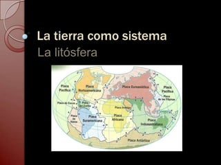 La tierra como sistema
La litósfera
 