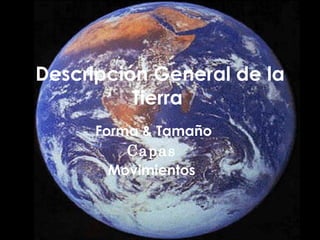 Descripción General de la Tierra   Forma & Tamaño Capas   Movimientos  