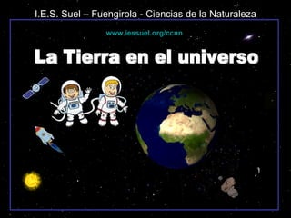 I.E.S. Suel – Fuengirola - Ciencias de la Naturaleza La Tierra en el universo www.iessuel.org/ccnn 