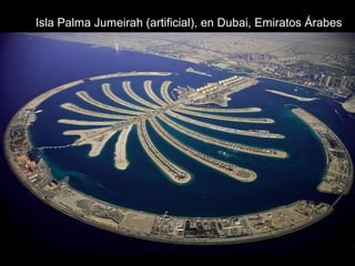 Isla Palma Jumeirah (artificial), en Dubai, Emiratos Árabes
 