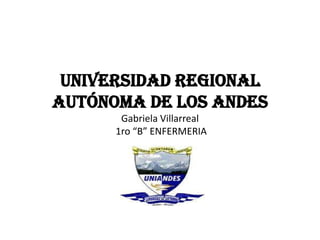 Universidad Regional
Autónoma de los Andes
Gabriela Villarreal
1ro “B” ENFERMERIA
 