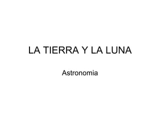 LA TIERRA Y LA LUNA Astronomia 