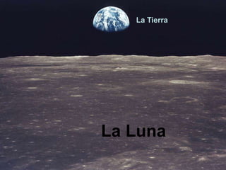 La Tierra
La Luna
 