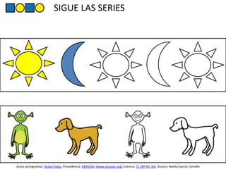 SIGUE LAS SERIES
• S
• S
Autor pictogramas: Sergio Palao. Procedencia: ARASAAC (www.arasaac.org) Licencia: CC (BY-NC-SA). Autora: Noelia García Carreño
 