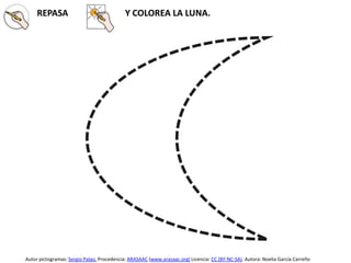 REPASA Y COLOREA LA LUNA.
Autor pictogramas: Sergio Palao. Procedencia: ARASAAC (www.arasaac.org) Licencia: CC (BY-NC-SA). Autora: Noelia García Carreño
 