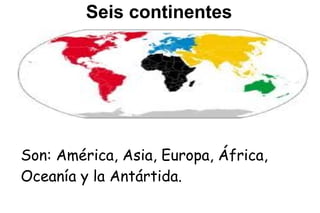 Seis continentes




Son: América, Asia, Europa, África,
Oceanía y la Antártida.
 