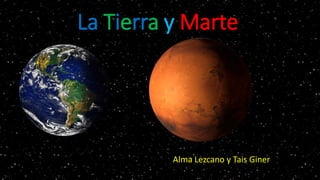 La Tierra y Marte
Alma Lezcano y Tais Giner
 