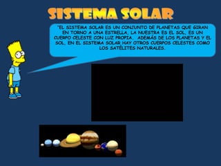 “EL SISTEMA SOLAR ES UN CONJUNTO DE PLANETAS QUE GIRAN
    EN TORNO A UNA ESTRELLA, LA NUESTRA ES EL SOL, ES UN
CUERPO CELESTE CON LUZ PROPIA. ADEMÁS DE LOS PLANETAS Y EL
 SOL, EN EL SISTEMA SOLAR HAY OTROS CUERPOS CELESTES COMO
                  LOS SATÉLITES NATURALES.
 