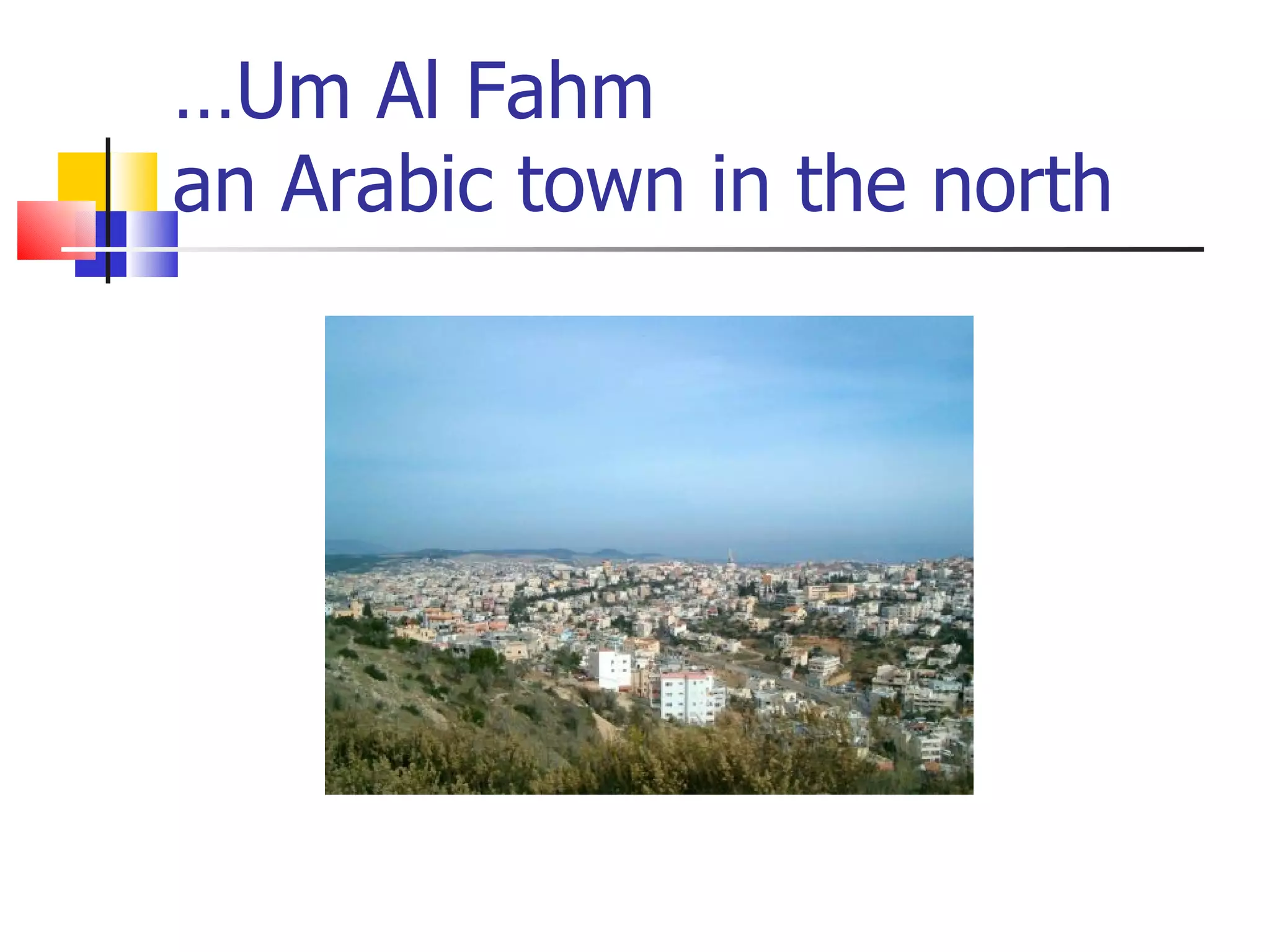 …Um Al Fahm
an Arabic town in the north
 