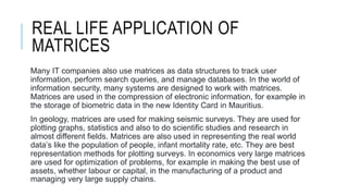 REAL LIFE APPLICATION OF
MATRICES
Many IT companies also use matrices as data structures to track user
information, perfor...