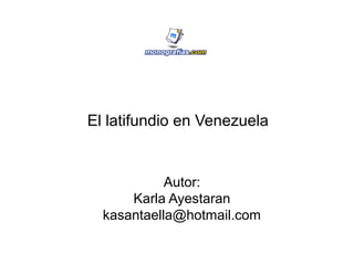 El latifundio en Venezuela
Autor:
Karla Ayestaran
kasantaella@hotmail.com
 