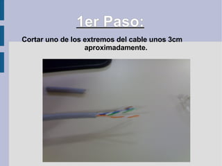 1er Paso:   Cortar uno de los extremos del cable unos 3cm  aproximadamente. 