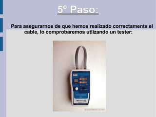5º Paso:   Para asegurarnos de que hemos realizado correctamente el cable, lo comprobaremos utlizando un tester: 